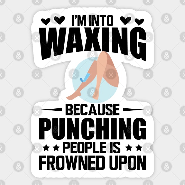 Waxing - I'm into waxing because punching people is frowned upon Sticker by KC Happy Shop